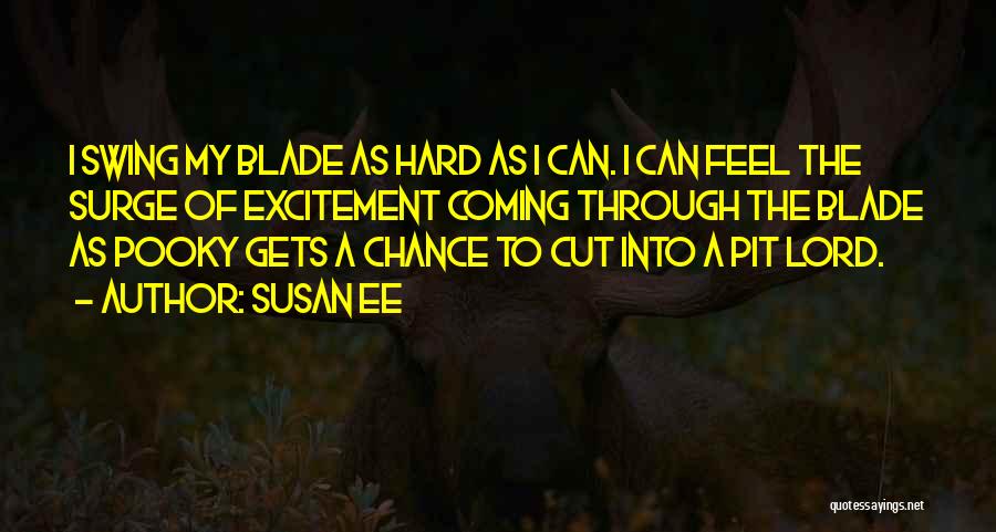 Susan Ee Quotes: I Swing My Blade As Hard As I Can. I Can Feel The Surge Of Excitement Coming Through The Blade