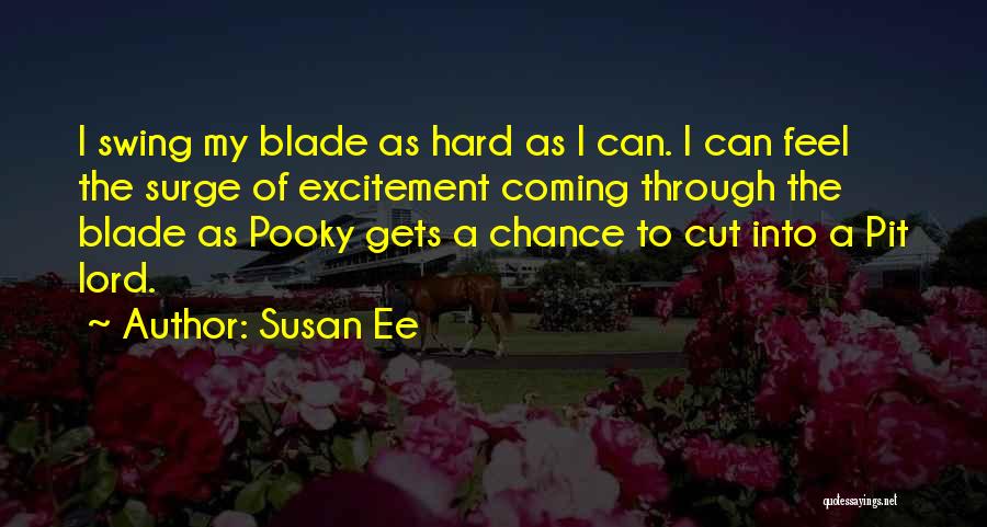 Susan Ee Quotes: I Swing My Blade As Hard As I Can. I Can Feel The Surge Of Excitement Coming Through The Blade