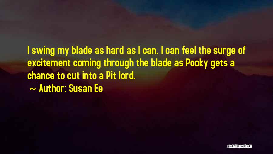 Susan Ee Quotes: I Swing My Blade As Hard As I Can. I Can Feel The Surge Of Excitement Coming Through The Blade