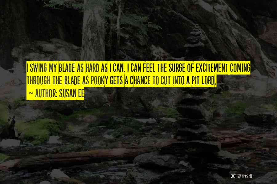 Susan Ee Quotes: I Swing My Blade As Hard As I Can. I Can Feel The Surge Of Excitement Coming Through The Blade