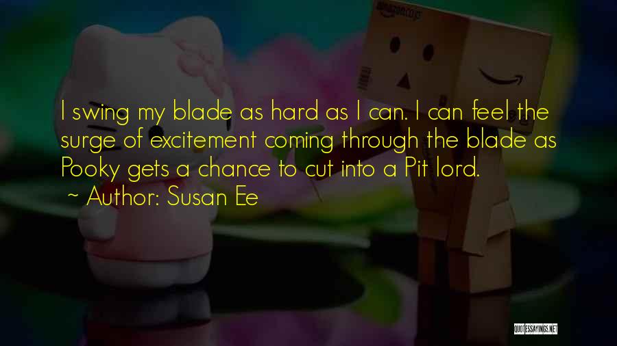 Susan Ee Quotes: I Swing My Blade As Hard As I Can. I Can Feel The Surge Of Excitement Coming Through The Blade