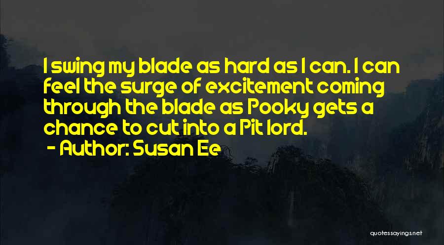 Susan Ee Quotes: I Swing My Blade As Hard As I Can. I Can Feel The Surge Of Excitement Coming Through The Blade