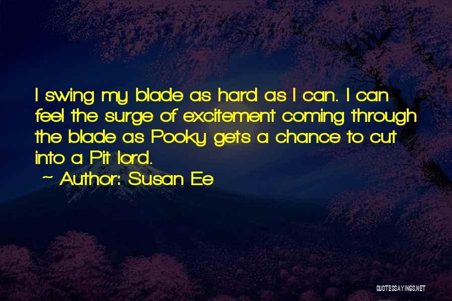 Susan Ee Quotes: I Swing My Blade As Hard As I Can. I Can Feel The Surge Of Excitement Coming Through The Blade