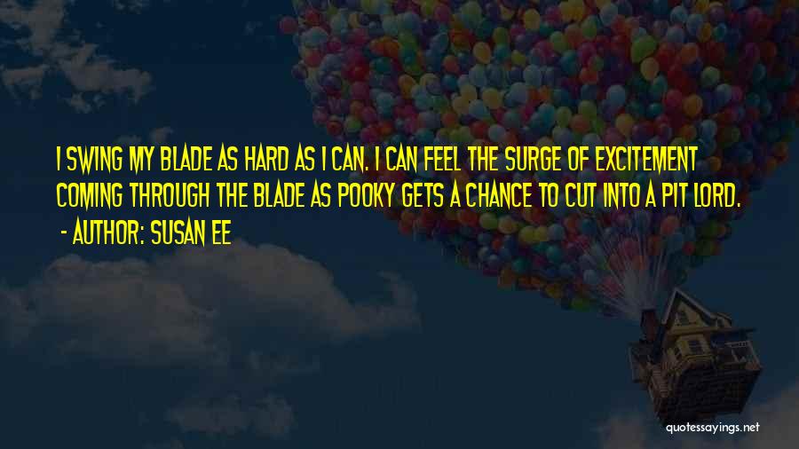 Susan Ee Quotes: I Swing My Blade As Hard As I Can. I Can Feel The Surge Of Excitement Coming Through The Blade