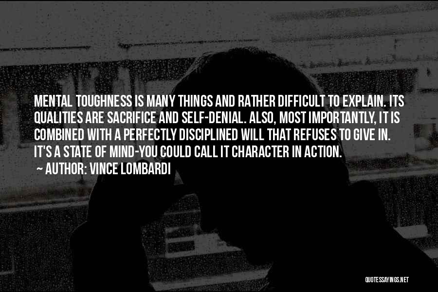 Vince Lombardi Quotes: Mental Toughness Is Many Things And Rather Difficult To Explain. Its Qualities Are Sacrifice And Self-denial. Also, Most Importantly, It