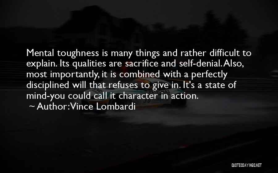 Vince Lombardi Quotes: Mental Toughness Is Many Things And Rather Difficult To Explain. Its Qualities Are Sacrifice And Self-denial. Also, Most Importantly, It