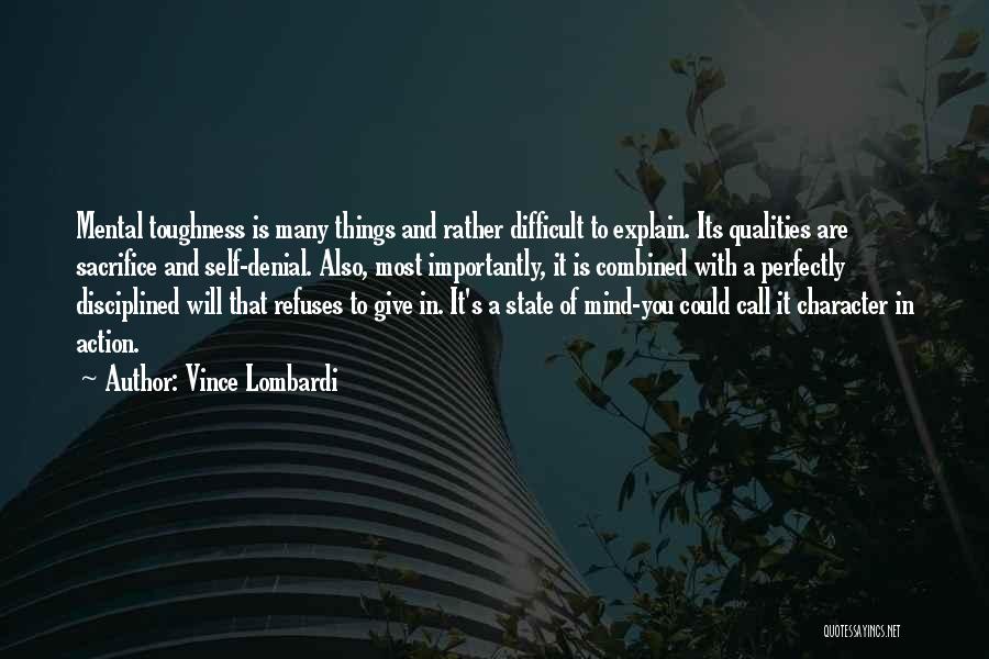 Vince Lombardi Quotes: Mental Toughness Is Many Things And Rather Difficult To Explain. Its Qualities Are Sacrifice And Self-denial. Also, Most Importantly, It