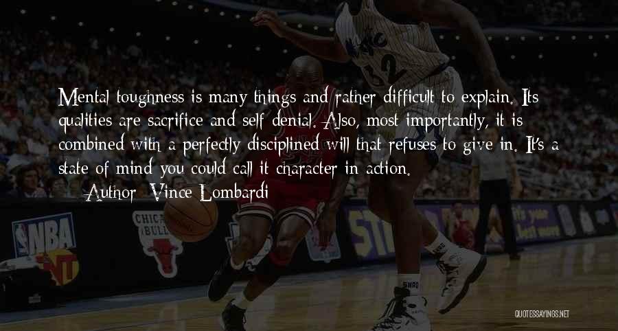 Vince Lombardi Quotes: Mental Toughness Is Many Things And Rather Difficult To Explain. Its Qualities Are Sacrifice And Self-denial. Also, Most Importantly, It