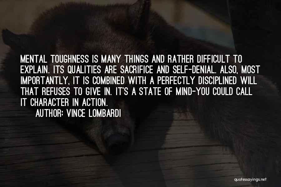 Vince Lombardi Quotes: Mental Toughness Is Many Things And Rather Difficult To Explain. Its Qualities Are Sacrifice And Self-denial. Also, Most Importantly, It