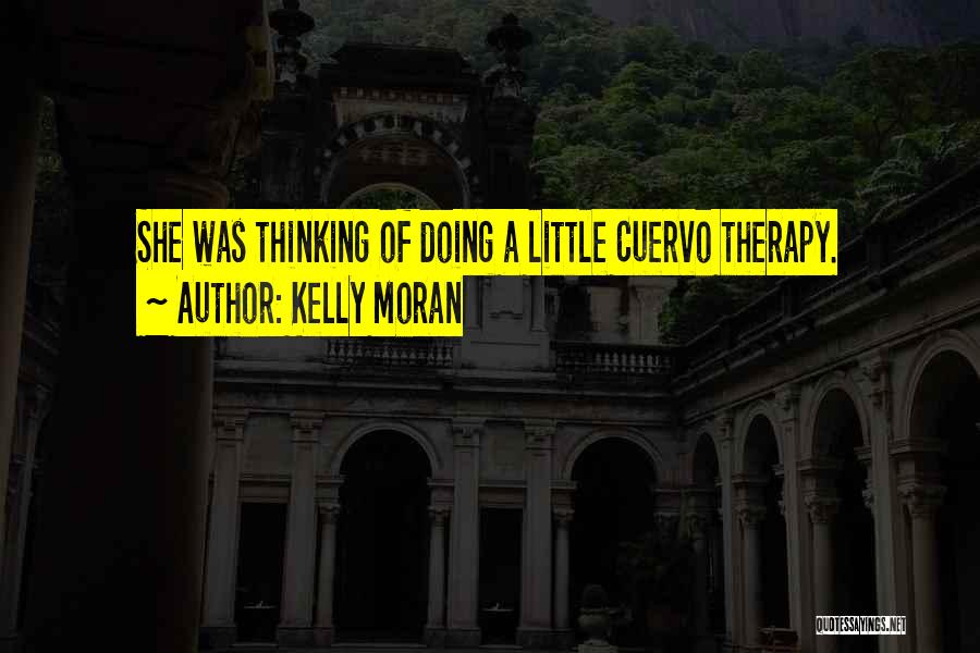 Kelly Moran Quotes: She Was Thinking Of Doing A Little Cuervo Therapy.