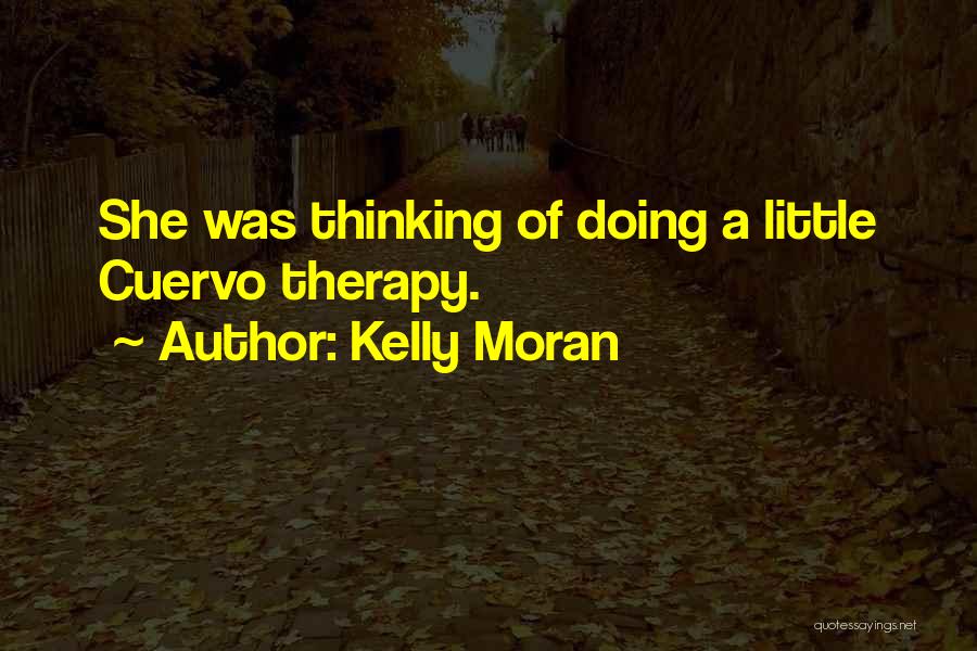 Kelly Moran Quotes: She Was Thinking Of Doing A Little Cuervo Therapy.