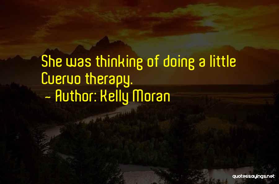 Kelly Moran Quotes: She Was Thinking Of Doing A Little Cuervo Therapy.