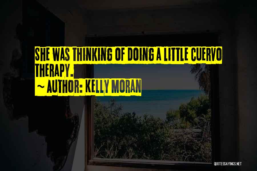 Kelly Moran Quotes: She Was Thinking Of Doing A Little Cuervo Therapy.