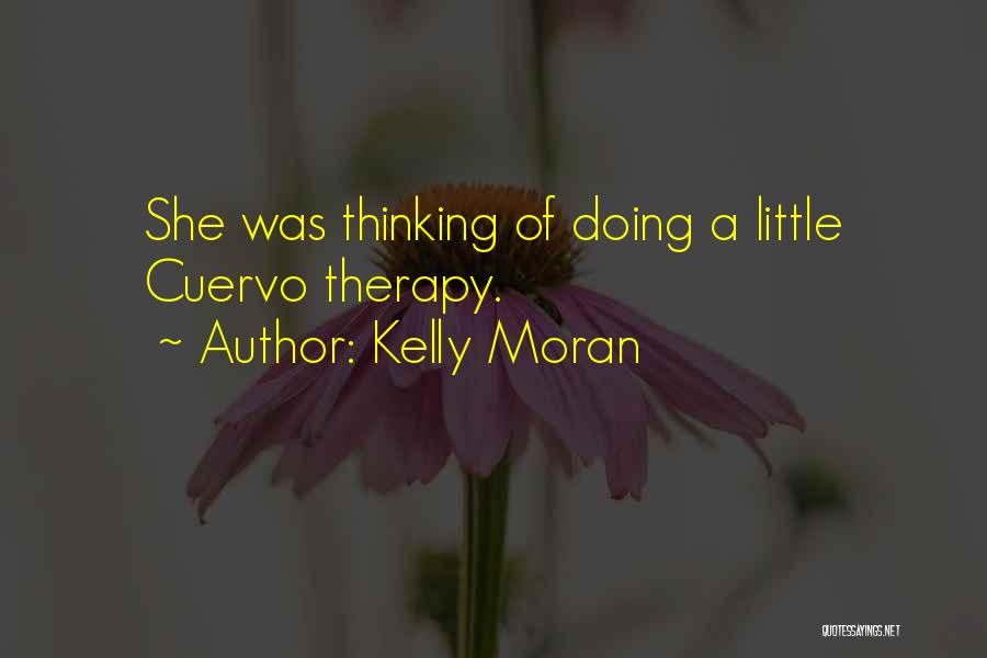 Kelly Moran Quotes: She Was Thinking Of Doing A Little Cuervo Therapy.