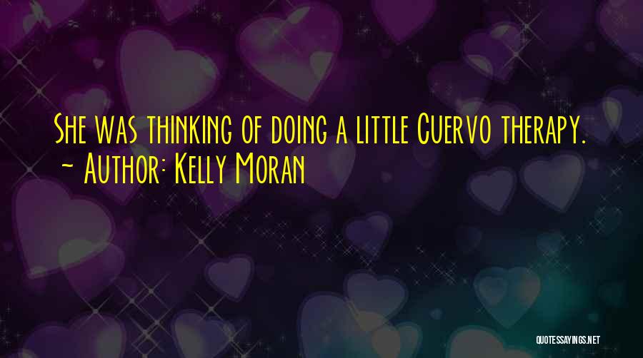 Kelly Moran Quotes: She Was Thinking Of Doing A Little Cuervo Therapy.