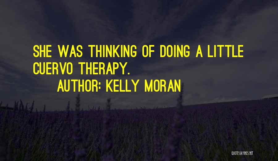 Kelly Moran Quotes: She Was Thinking Of Doing A Little Cuervo Therapy.