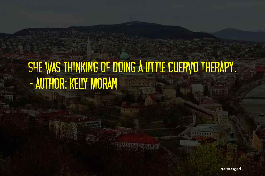 Kelly Moran Quotes: She Was Thinking Of Doing A Little Cuervo Therapy.
