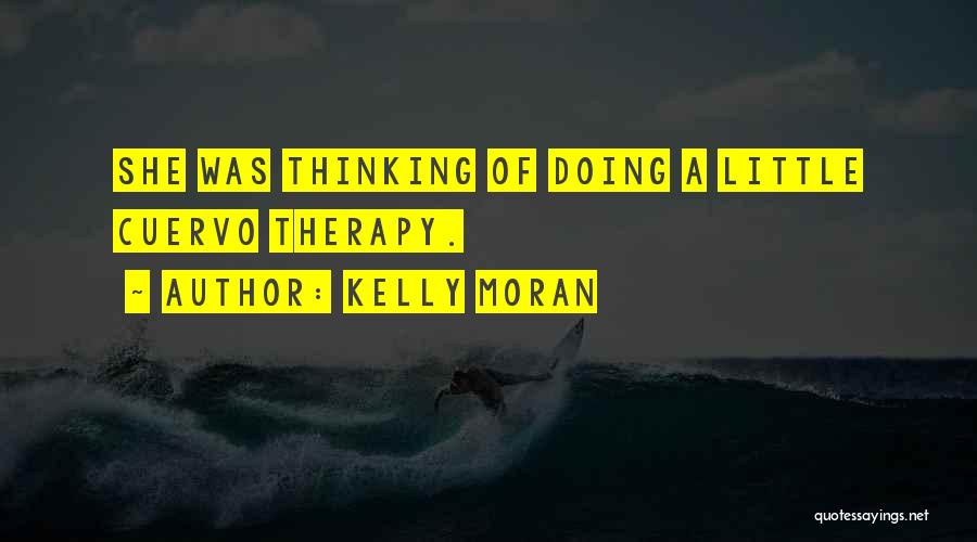 Kelly Moran Quotes: She Was Thinking Of Doing A Little Cuervo Therapy.