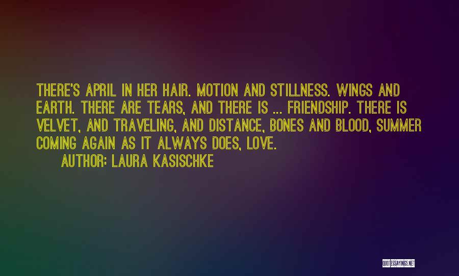 Laura Kasischke Quotes: There's April In Her Hair. Motion And Stillness. Wings And Earth. There Are Tears, And There Is ... Friendship. There