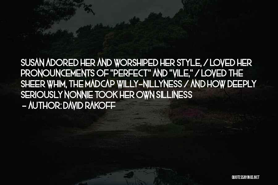 David Rakoff Quotes: Susan Adored Her And Worshiped Her Style, / Loved Her Pronouncements Of Perfect And Vile, / Loved The Sheer Whim,