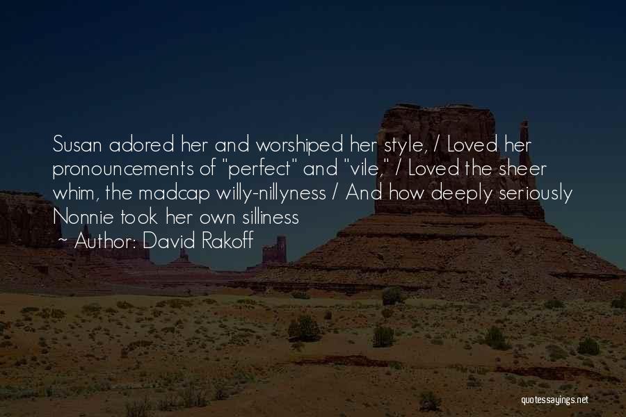 David Rakoff Quotes: Susan Adored Her And Worshiped Her Style, / Loved Her Pronouncements Of Perfect And Vile, / Loved The Sheer Whim,