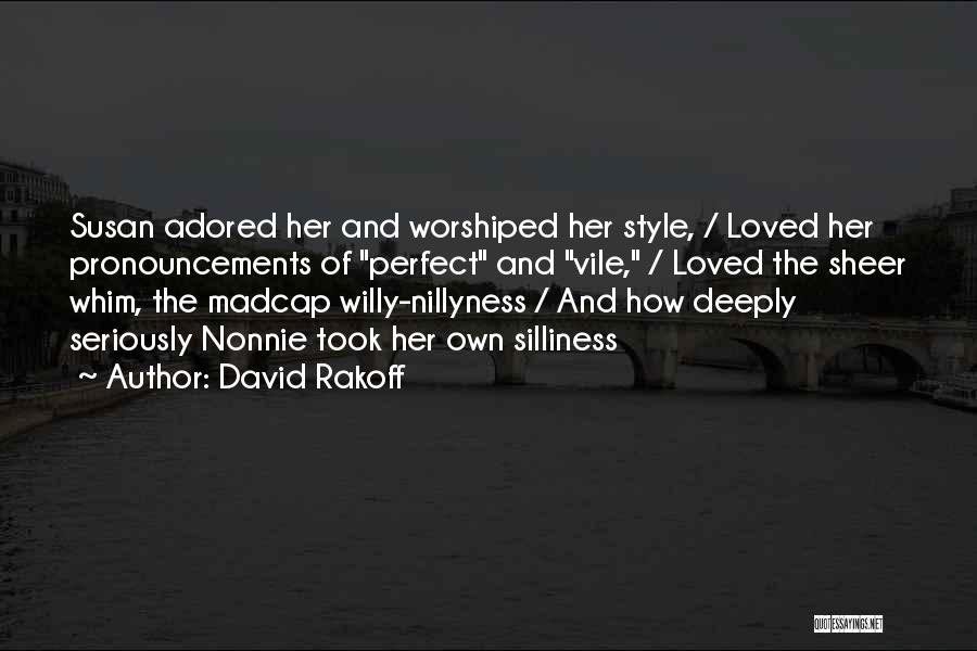 David Rakoff Quotes: Susan Adored Her And Worshiped Her Style, / Loved Her Pronouncements Of Perfect And Vile, / Loved The Sheer Whim,