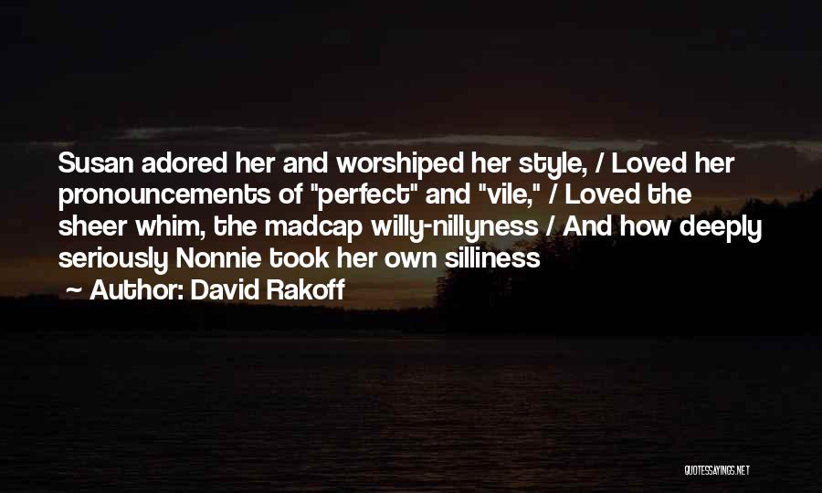 David Rakoff Quotes: Susan Adored Her And Worshiped Her Style, / Loved Her Pronouncements Of Perfect And Vile, / Loved The Sheer Whim,