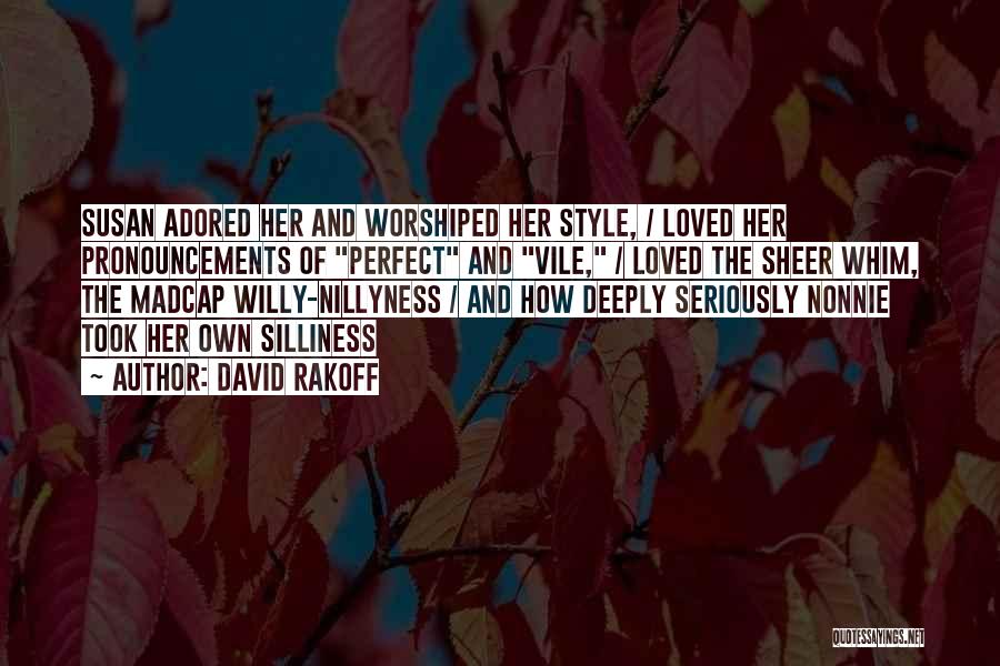 David Rakoff Quotes: Susan Adored Her And Worshiped Her Style, / Loved Her Pronouncements Of Perfect And Vile, / Loved The Sheer Whim,