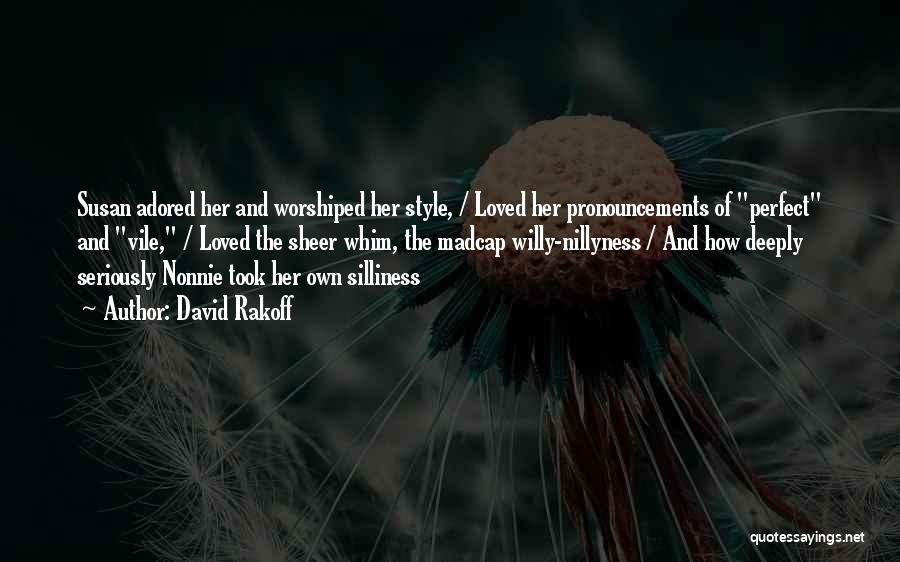 David Rakoff Quotes: Susan Adored Her And Worshiped Her Style, / Loved Her Pronouncements Of Perfect And Vile, / Loved The Sheer Whim,