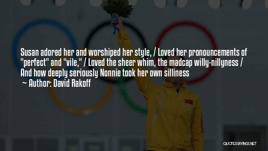 David Rakoff Quotes: Susan Adored Her And Worshiped Her Style, / Loved Her Pronouncements Of Perfect And Vile, / Loved The Sheer Whim,