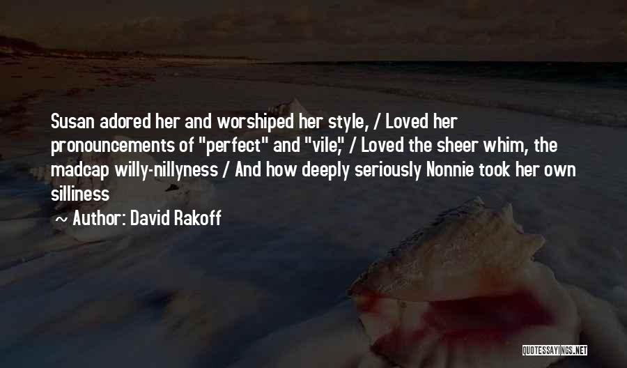 David Rakoff Quotes: Susan Adored Her And Worshiped Her Style, / Loved Her Pronouncements Of Perfect And Vile, / Loved The Sheer Whim,