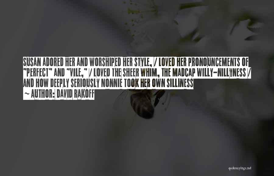 David Rakoff Quotes: Susan Adored Her And Worshiped Her Style, / Loved Her Pronouncements Of Perfect And Vile, / Loved The Sheer Whim,