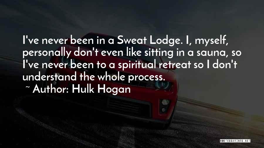 Hulk Hogan Quotes: I've Never Been In A Sweat Lodge. I, Myself, Personally Don't Even Like Sitting In A Sauna, So I've Never