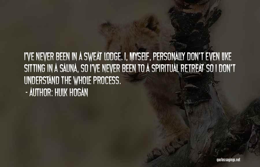 Hulk Hogan Quotes: I've Never Been In A Sweat Lodge. I, Myself, Personally Don't Even Like Sitting In A Sauna, So I've Never