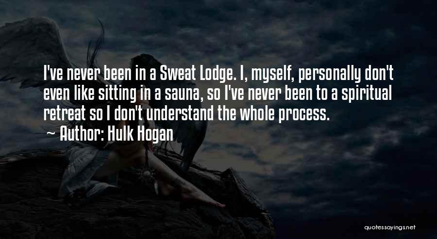 Hulk Hogan Quotes: I've Never Been In A Sweat Lodge. I, Myself, Personally Don't Even Like Sitting In A Sauna, So I've Never