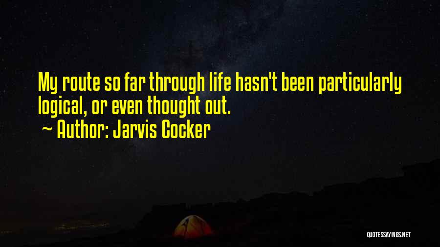 Jarvis Cocker Quotes: My Route So Far Through Life Hasn't Been Particularly Logical, Or Even Thought Out.