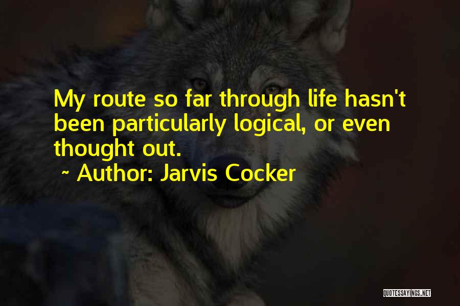 Jarvis Cocker Quotes: My Route So Far Through Life Hasn't Been Particularly Logical, Or Even Thought Out.