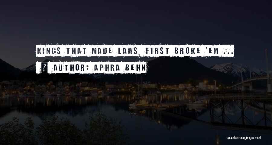 Aphra Behn Quotes: Kings That Made Laws, First Broke 'em ...