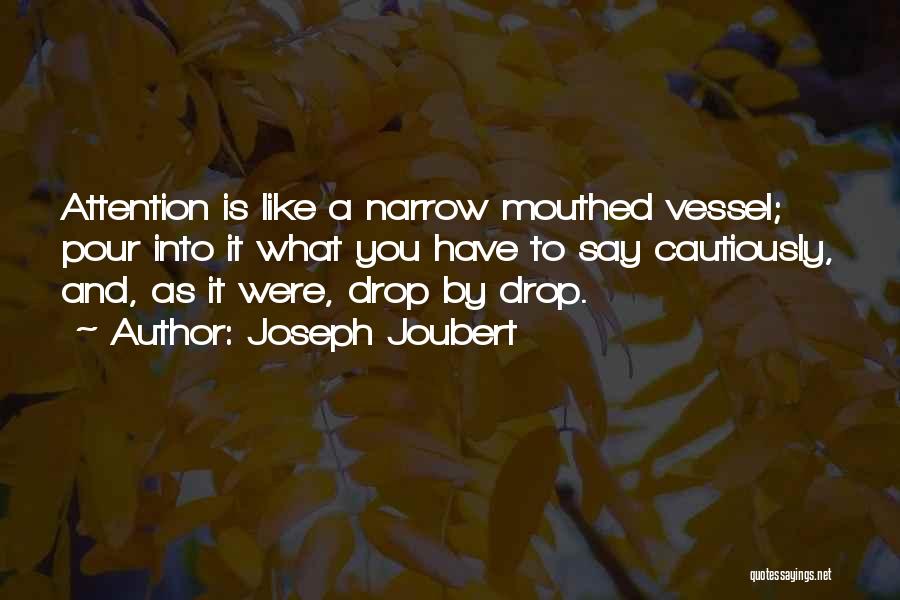 Joseph Joubert Quotes: Attention Is Like A Narrow Mouthed Vessel; Pour Into It What You Have To Say Cautiously, And, As It Were,