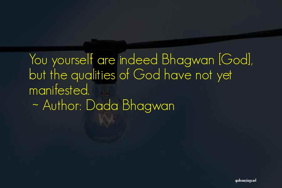 Dada Bhagwan Quotes: You Yourself Are Indeed Bhagwan [god], But The Qualities Of God Have Not Yet Manifested.