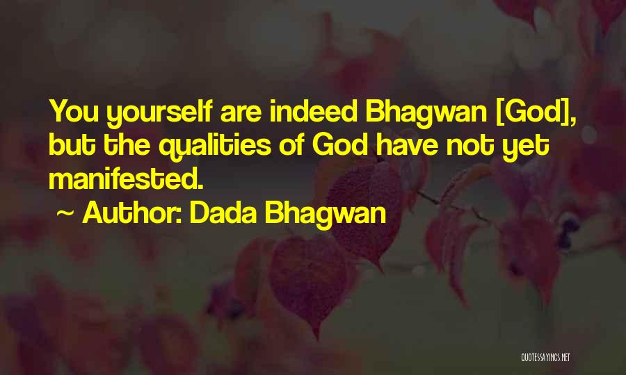 Dada Bhagwan Quotes: You Yourself Are Indeed Bhagwan [god], But The Qualities Of God Have Not Yet Manifested.