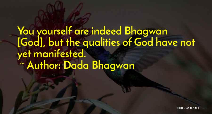Dada Bhagwan Quotes: You Yourself Are Indeed Bhagwan [god], But The Qualities Of God Have Not Yet Manifested.