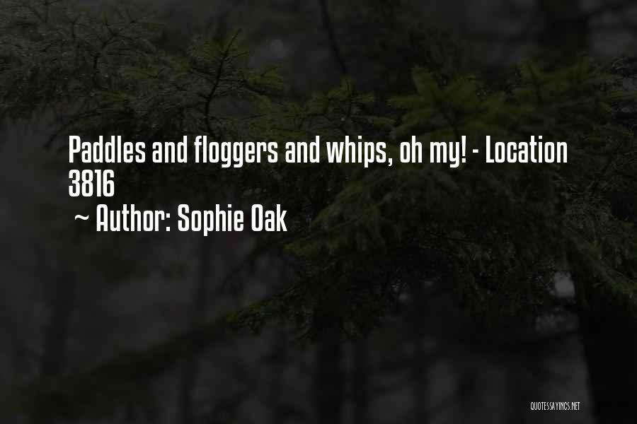 Sophie Oak Quotes: Paddles And Floggers And Whips, Oh My! - Location 3816