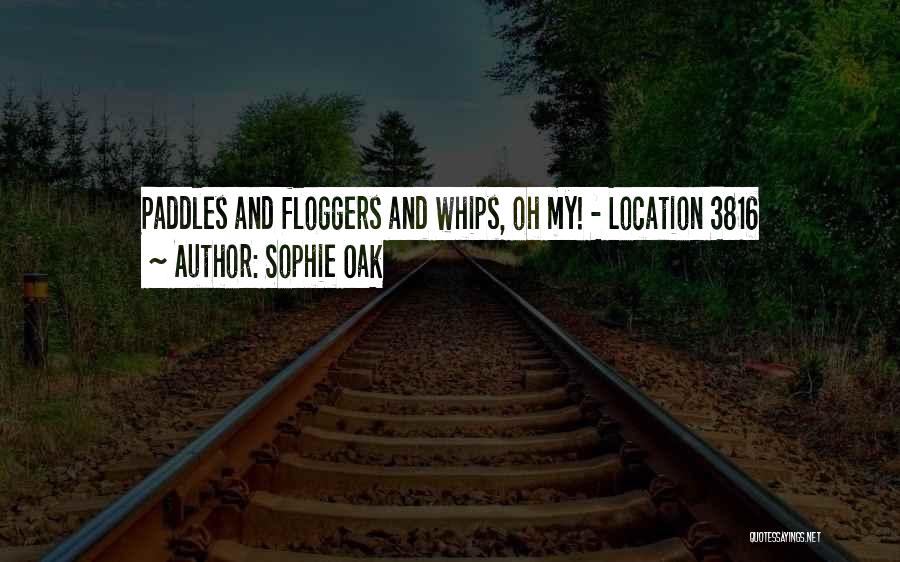 Sophie Oak Quotes: Paddles And Floggers And Whips, Oh My! - Location 3816