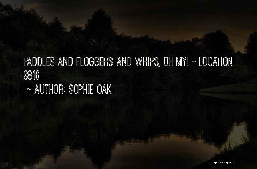 Sophie Oak Quotes: Paddles And Floggers And Whips, Oh My! - Location 3816