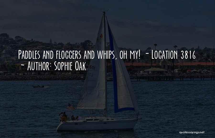 Sophie Oak Quotes: Paddles And Floggers And Whips, Oh My! - Location 3816
