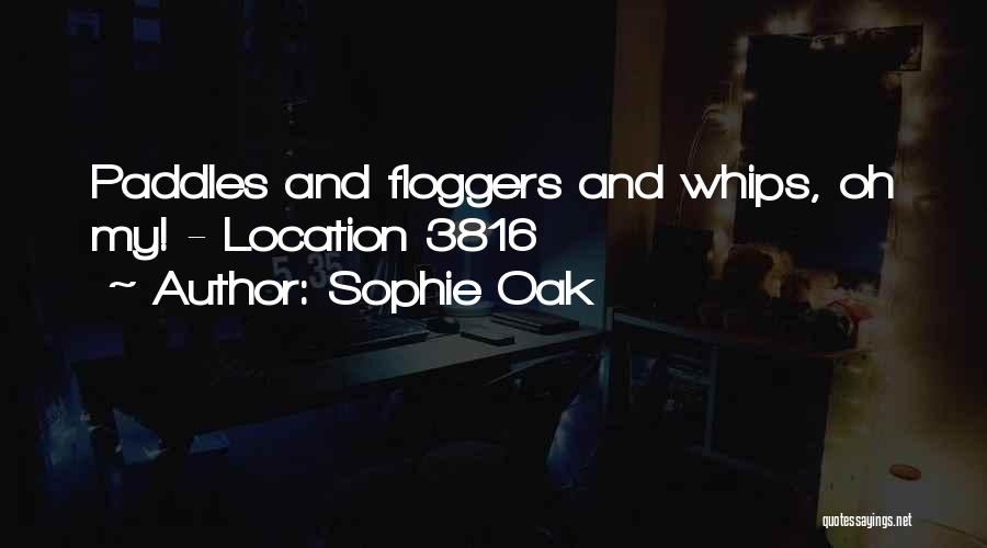Sophie Oak Quotes: Paddles And Floggers And Whips, Oh My! - Location 3816