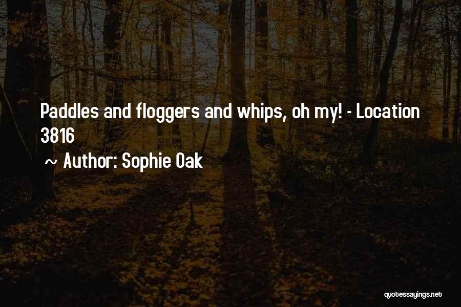 Sophie Oak Quotes: Paddles And Floggers And Whips, Oh My! - Location 3816