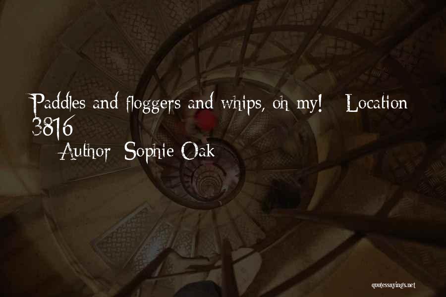 Sophie Oak Quotes: Paddles And Floggers And Whips, Oh My! - Location 3816