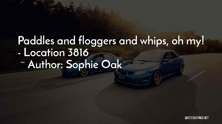 Sophie Oak Quotes: Paddles And Floggers And Whips, Oh My! - Location 3816